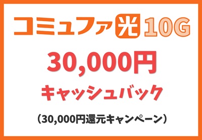 【30,000円還元キャンペーン】30,000円分のキャッシュバック【コミュファ光10ギガ】