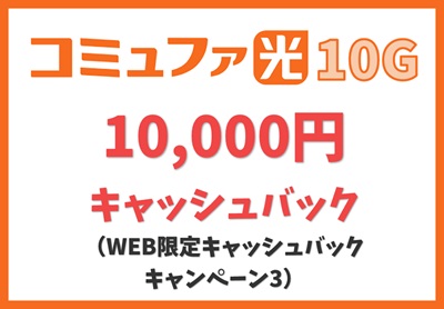 【WEB限定キャッシュバックキャンペーン3】10,000円キャッシュバック【コミュファ光10ギガ】